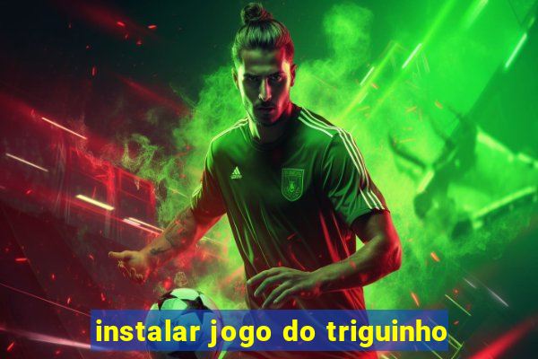 instalar jogo do triguinho